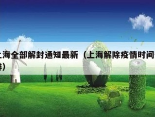 上海全部解封通知最新（上海解除疫情时间安排）