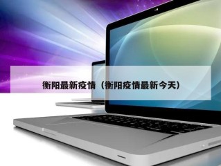 衡阳最新疫情（衡阳疫情最新今天）
