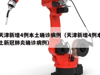 天津新增4例本土确诊病例（天津新增4例本土新冠肺炎确诊病例）