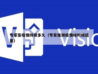 专家答疫情持续多久（专家推测疫情啥时候结束）