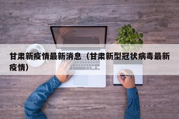 甘肃新疫情最新消息（甘肃新型冠状病毒最新疫情）