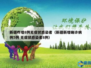 新疆昨增8例无症状感染者（新疆新增确诊病例5例 无症状感染者8例）
