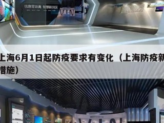 上海6月1日起防疫要求有变化（上海防疫新措施）