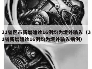 31省区市新增确诊16例均为境外输入（31省新增确诊16例均为境外输入病例）