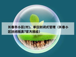 长春市小区(村)、单位封闭式管理（长春小区封闭隔离?官方回应）