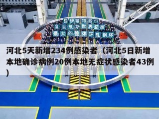 河北5天新增234例感染者（河北5日新增本地确诊病例20例本地无症状感染者43例）